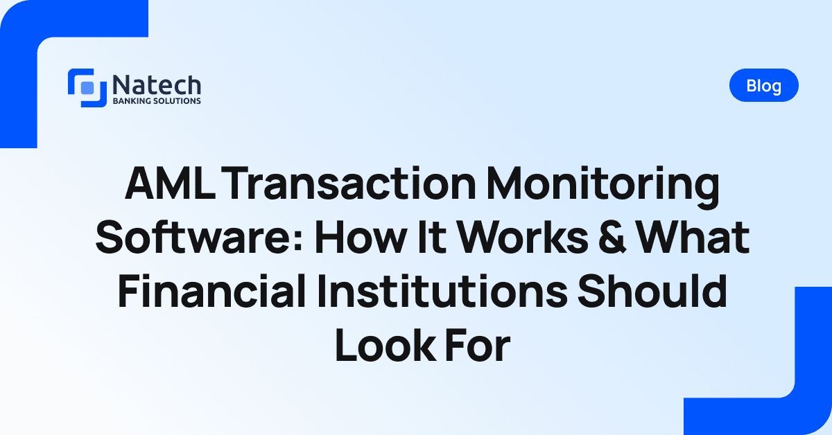 Natech news: AML Transaction Monitoring Software: How It Works & What Financial Institutions Should Look For